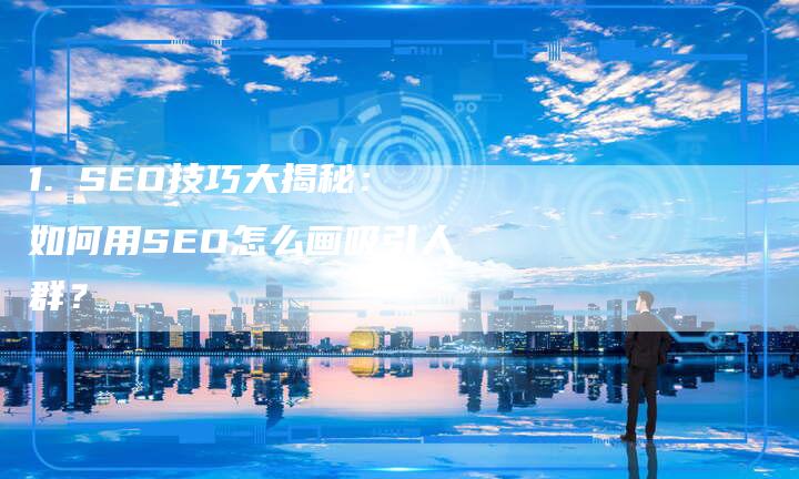 1. SEO技巧大揭秘：如何用SEO怎么画吸引人群？