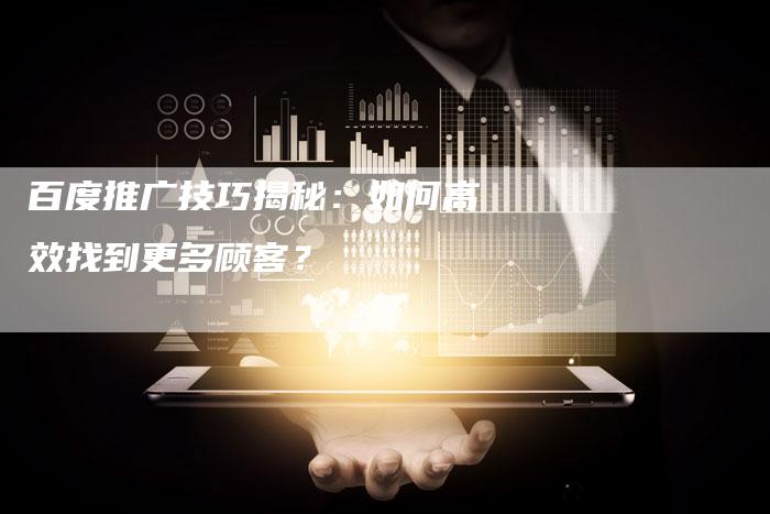 百度推广技巧揭秘：如何高效找到更多顾客？