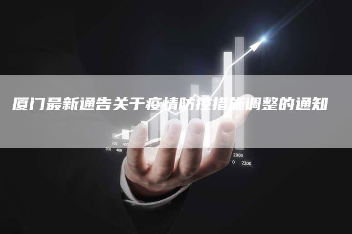 厦门最新通告关于疫情防控措施调整的通知-速发外链网