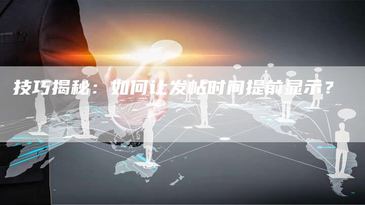 技巧揭秘:如何让发帖时间提前显示?-速发外链网