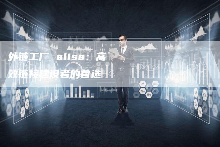 外链工厂 alisa:高效链接建设者的首选-速发外链网