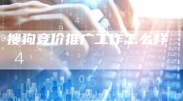 搜狗竞价推广工作怎么样-速发外链网