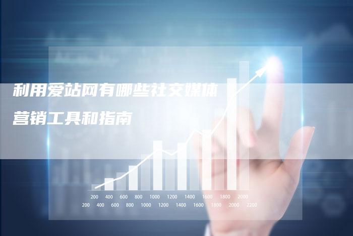 利用爱站网有哪些社交媒体营销工具和指南-速发外链网