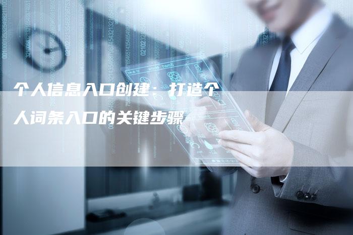 个人信息入口创建：打造个人词条入口的关键步骤-速发外链网
