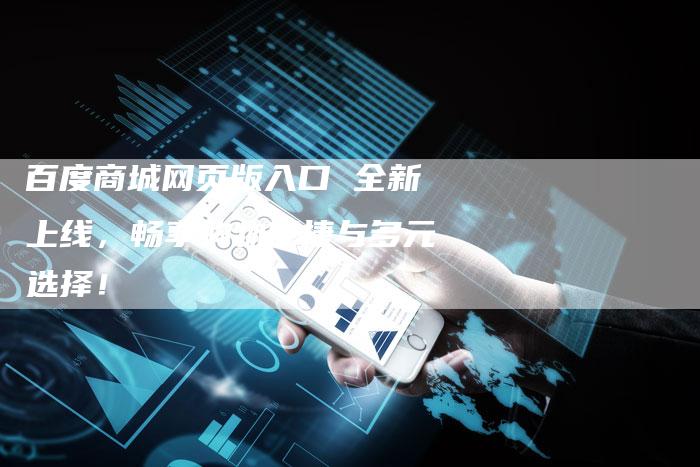 百度商城网页版入口 全新上线，畅享购物便捷与多元选择！-速发外链网