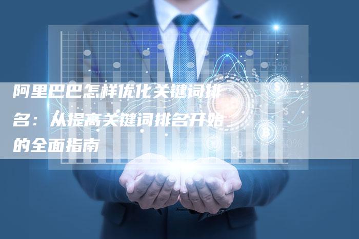 阿里巴巴怎样优化关键词排名：从提高关键词排名开始的全面指南-速发外链网