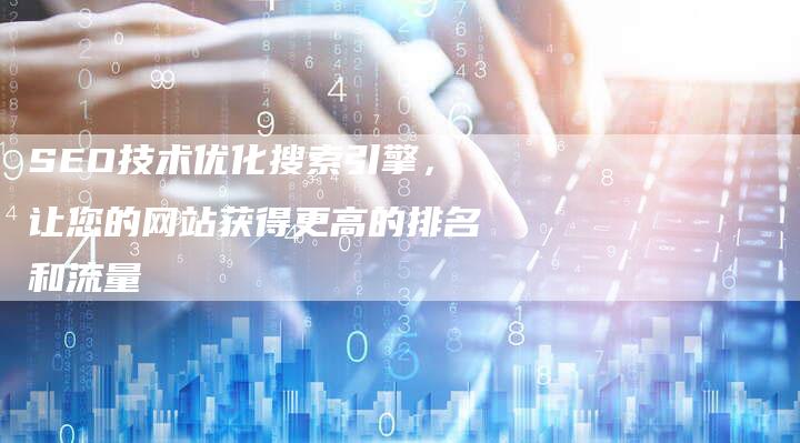 SEO技术优化搜索引擎，让您的网站获得更高的排名和流量-速发外链网
