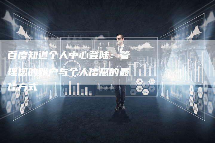 百度知道个人中心登陆：管理您的账户与个人信息的最佳方式