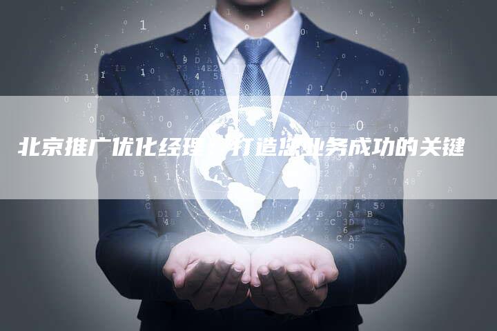 北京推广优化经理：打造您业务成功的关键-速发外链网