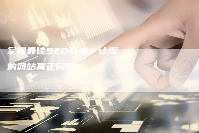 掌握最佳SEO战术，让您的网站真正闪耀！-速发外链网