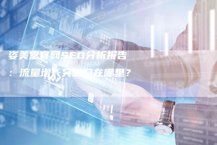 姿美堂官网SEO分析报告：流量增长突破口在哪里？-速发外链网