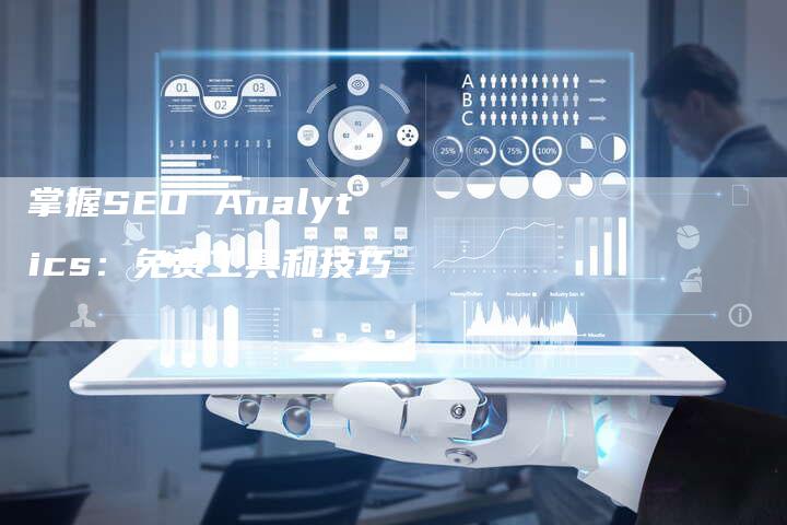 掌握SEO Analytics:免费工具和技巧-速发外链网