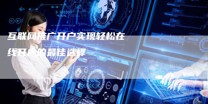 互联网推广开户实现轻松在线开户的最佳选择-速发外链网