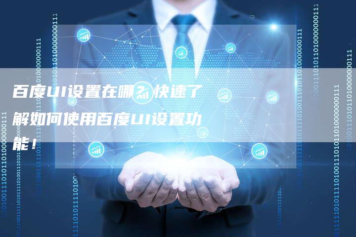 百度UI设置在哪？快速了解如何使用百度UI设置功能！-速发外链网