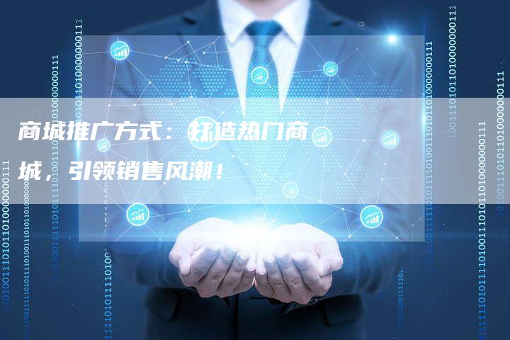 商城推广方式：打造热门商城，引领销售风潮！-速发外链网