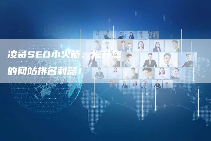 凌哥SEO小火箭：提升您的网站排名利器！-速发外链网