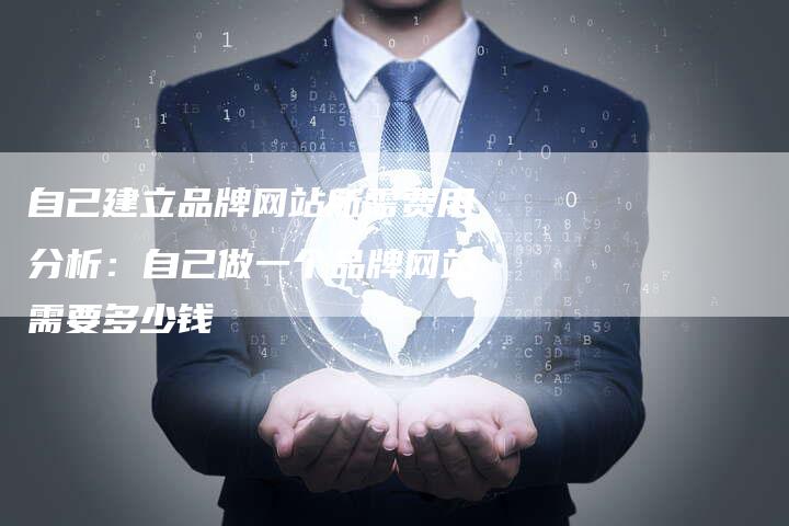 自己建立品牌网站所需费用分析：自己做一个品牌网站需要多少钱-速发外链网