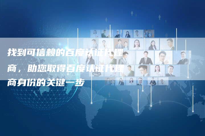 找到可信赖的百度认证代理商，助您取得百度认证代理商身份的关键一步-速发外链网