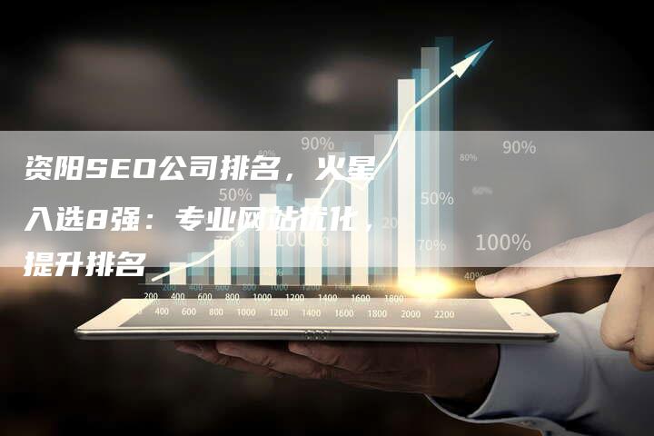 资阳SEO公司排名，火星入选8强：专业网站优化，提升排名-速发外链网