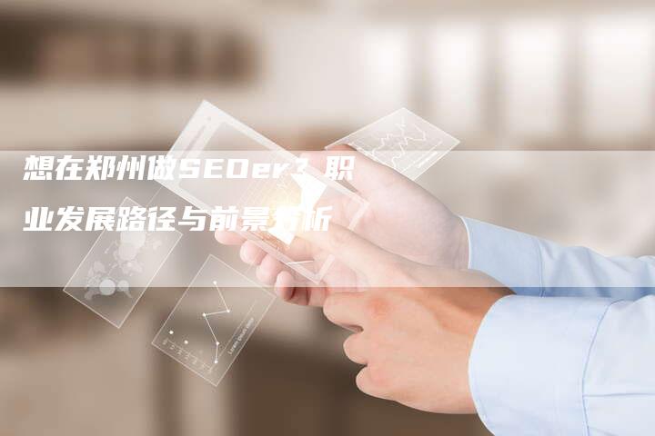 想在郑州做SEOer？职业发展路径与前景分析-速发外链网