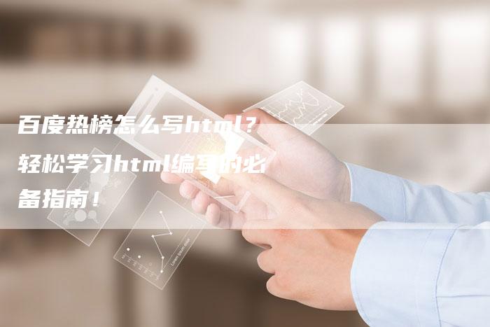 百度热榜怎么写html?轻松学习html编写的必备指南!-速发外链网