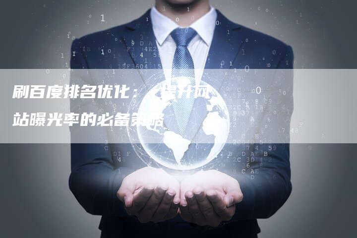 刷百度排名优化： 提升网站曝光率的必备策略-速发外链网