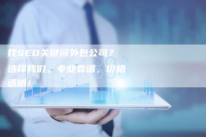 找SEO关键词外包公司？选择我们，专业靠谱，价格透明！