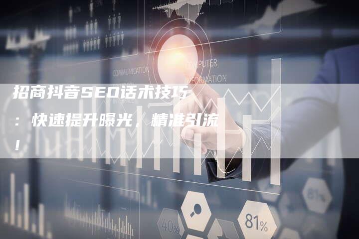 招商抖音SEO话术技巧 ：快速提升曝光，精准引流！-速发外链网