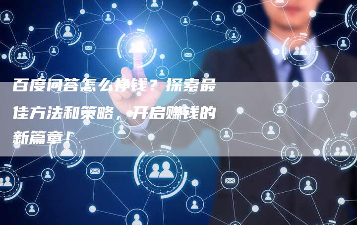 百度问答怎么挣钱？探索最佳方法和策略，开启赚钱的新篇章！-速发外链网