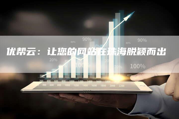 优帮云：让您的网站在珠海脱颖而出-速发外链网