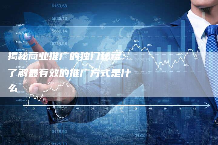 揭秘商业推广的独门秘籍：了解最有效的推广方式是什么-速发外链网