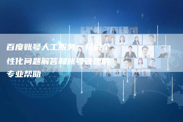 百度账号人工服务：提供个性化问题解答和账号管理的专业帮助-速发外链网