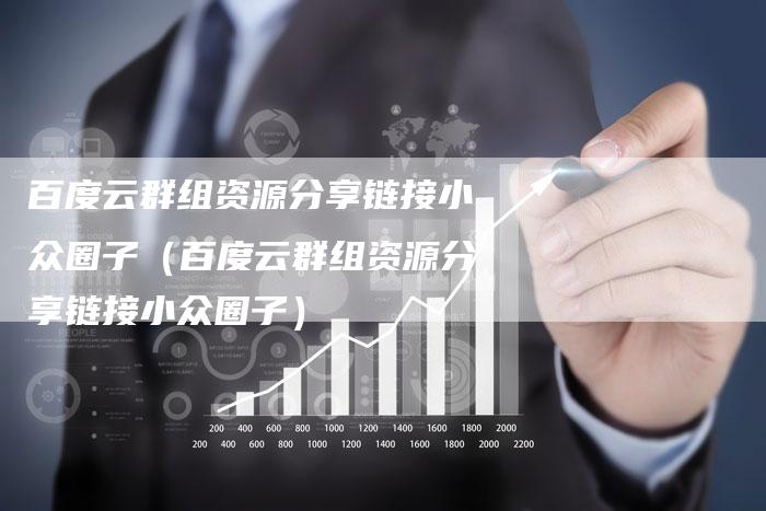 百度云群组资源分享链接小众圈子（百度云群组资源分享链接小众圈子）-速发外链网