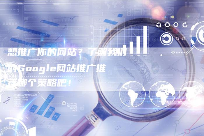 想推广你的网站？了解我们的Google网站推广推荐哪个策略吧！