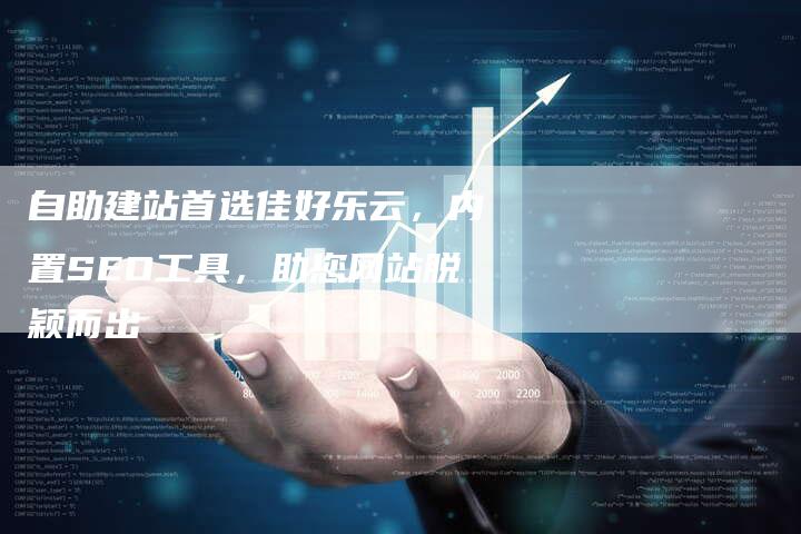 自助建站首选佳好乐云，内置SEO工具，助您网站脱颖而出-速发外链网