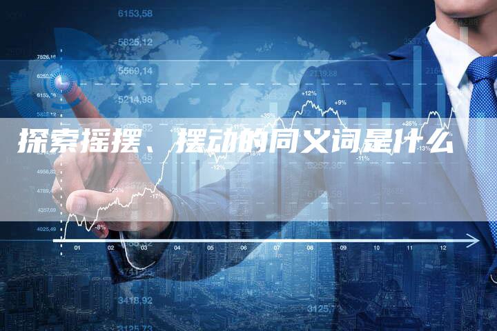 探索摇摆、摆动的同义词是什么-速发外链网