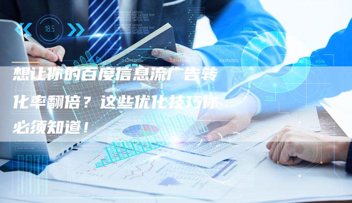 想让你的百度信息流广告转化率翻倍？这些优化技巧你必须知道！-速发外链网