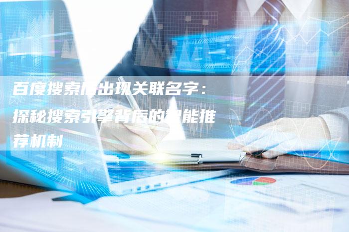 百度搜索后出现关联名字：探秘搜索引擎背后的智能推荐机制