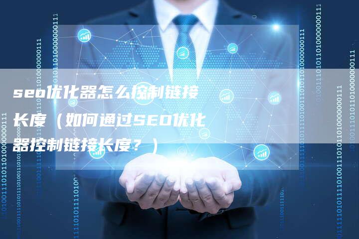 seo优化器怎么控制链接长度（如何通过SEO优化器控制链接长度？）-速发外链网