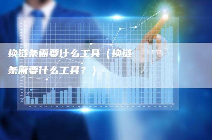 换链条需要什么工具（换链条需要什么工具？）-速发外链网