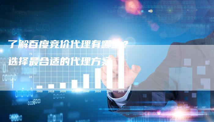 了解百度竞价代理有哪些？选择最合适的代理方案