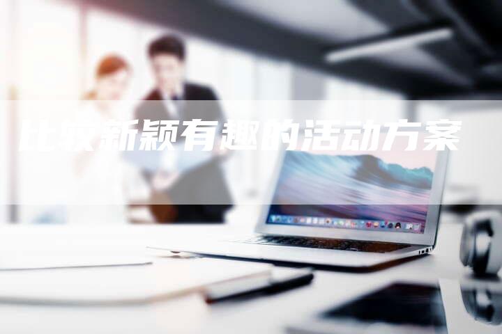 比较新颖有趣的活动方案-速发外链网