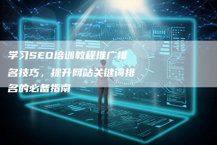 学习SEO培训教程推广排名技巧，提升网站关键词排名的必备指南