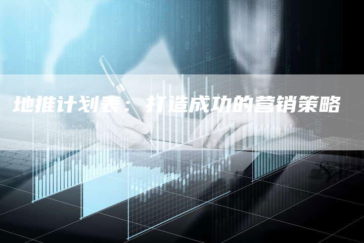 地推计划表:打造成功的营销策略-速发外链网