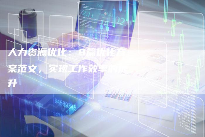 人力资源优化：8篇优化方案范文，实现工作效率的提升