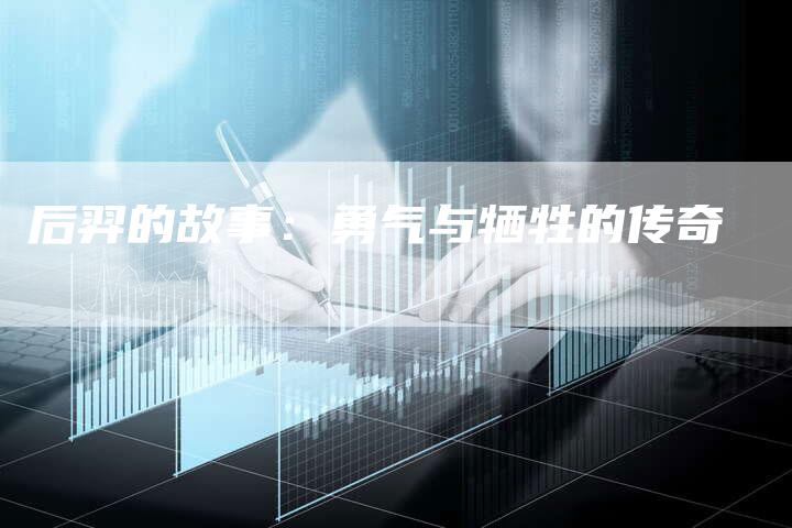 后羿的故事：勇气与牺牲的传奇