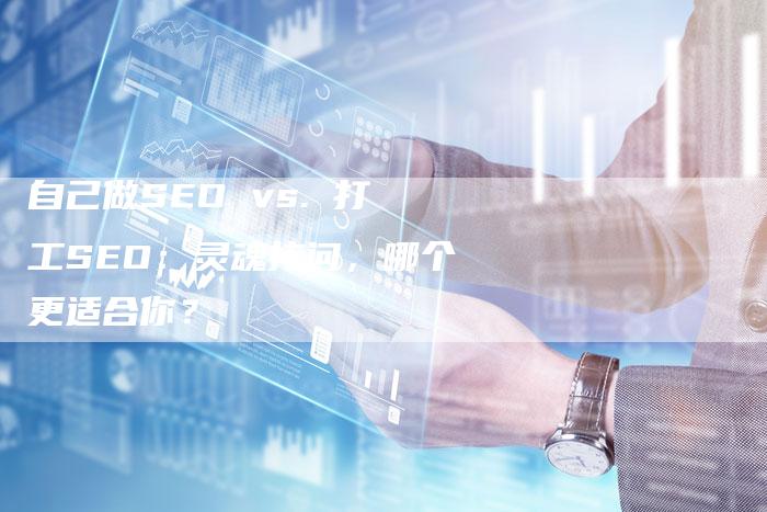 自己做SEO vs. 打工SEO：灵魂拷问，哪个更适合你？-速发外链网