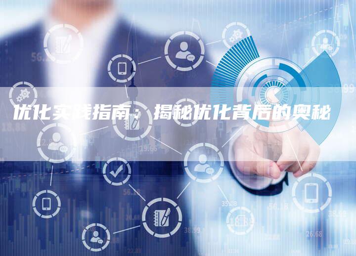 优化实践指南：揭秘优化背后的奥秘-速发外链网