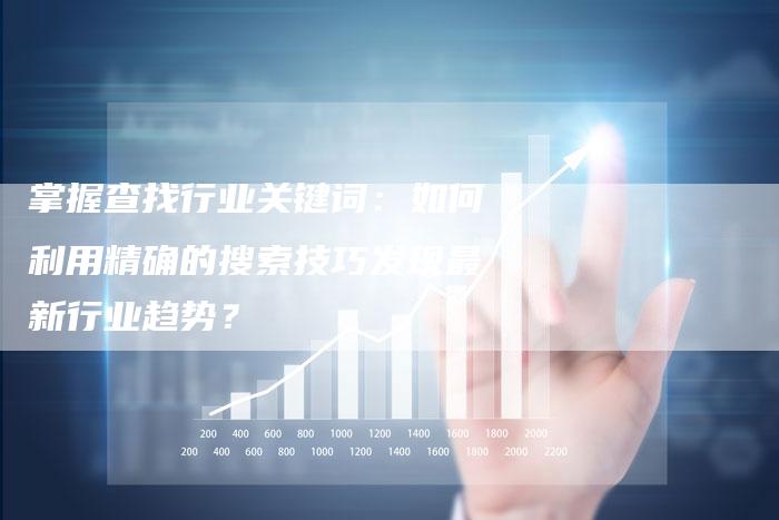 掌握查找行业关键词：如何利用精确的搜索技巧发现最新行业趋势？