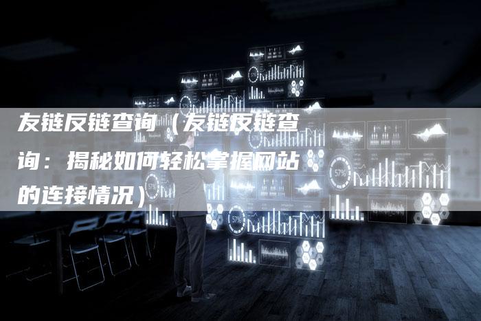 友链反链查询（友链反链查询：揭秘如何轻松掌握网站的连接情况）-速发外链网